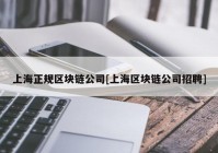 上海正规区块链公司[上海区块链公司招聘]