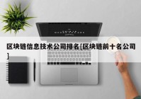 区块链信息技术公司排名[区块链前十名公司]