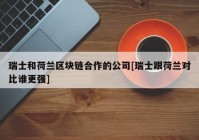 瑞士和荷兰区块链合作的公司[瑞士跟荷兰对比谁更强]