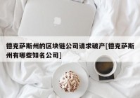 德克萨斯州的区块链公司请求破产[德克萨斯州有哪些知名公司]